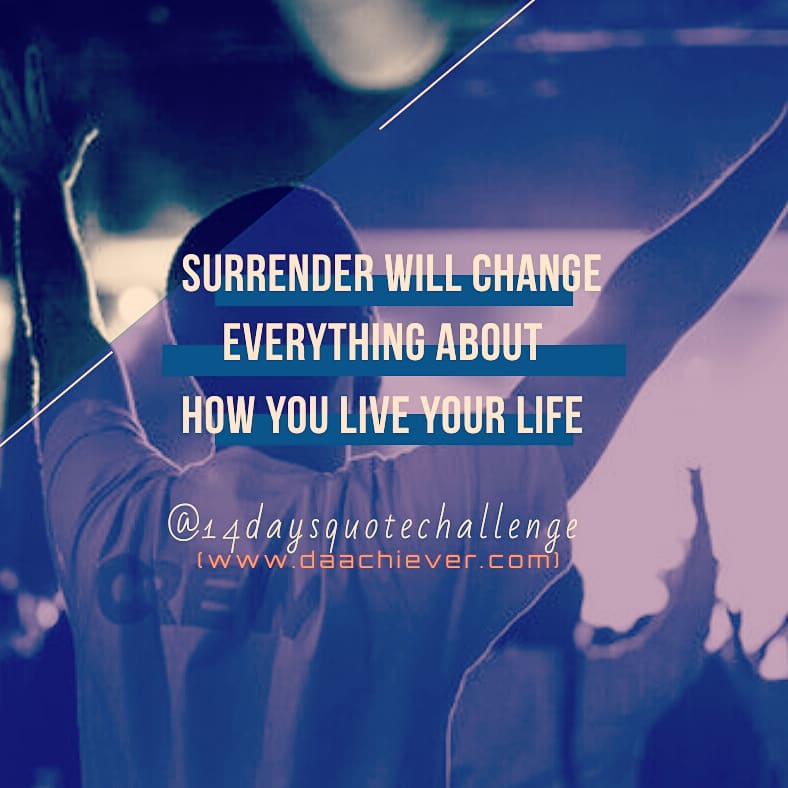 Surrender changes your view about life