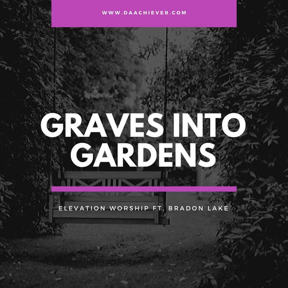 Graves Into Gardens|| daachiever.com