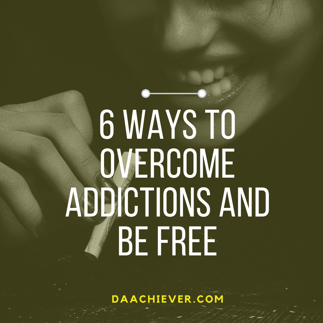 6 Intriguing but effective ways to Overcoming your Addictions
