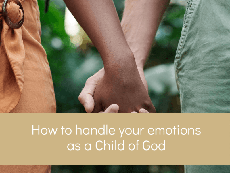 How to handle your emotions as a Child of God