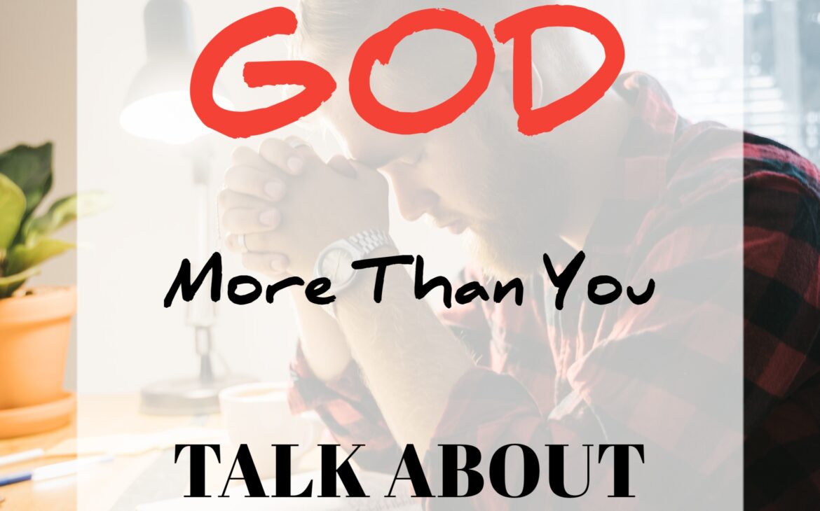 Talk to God more than you talk about Him