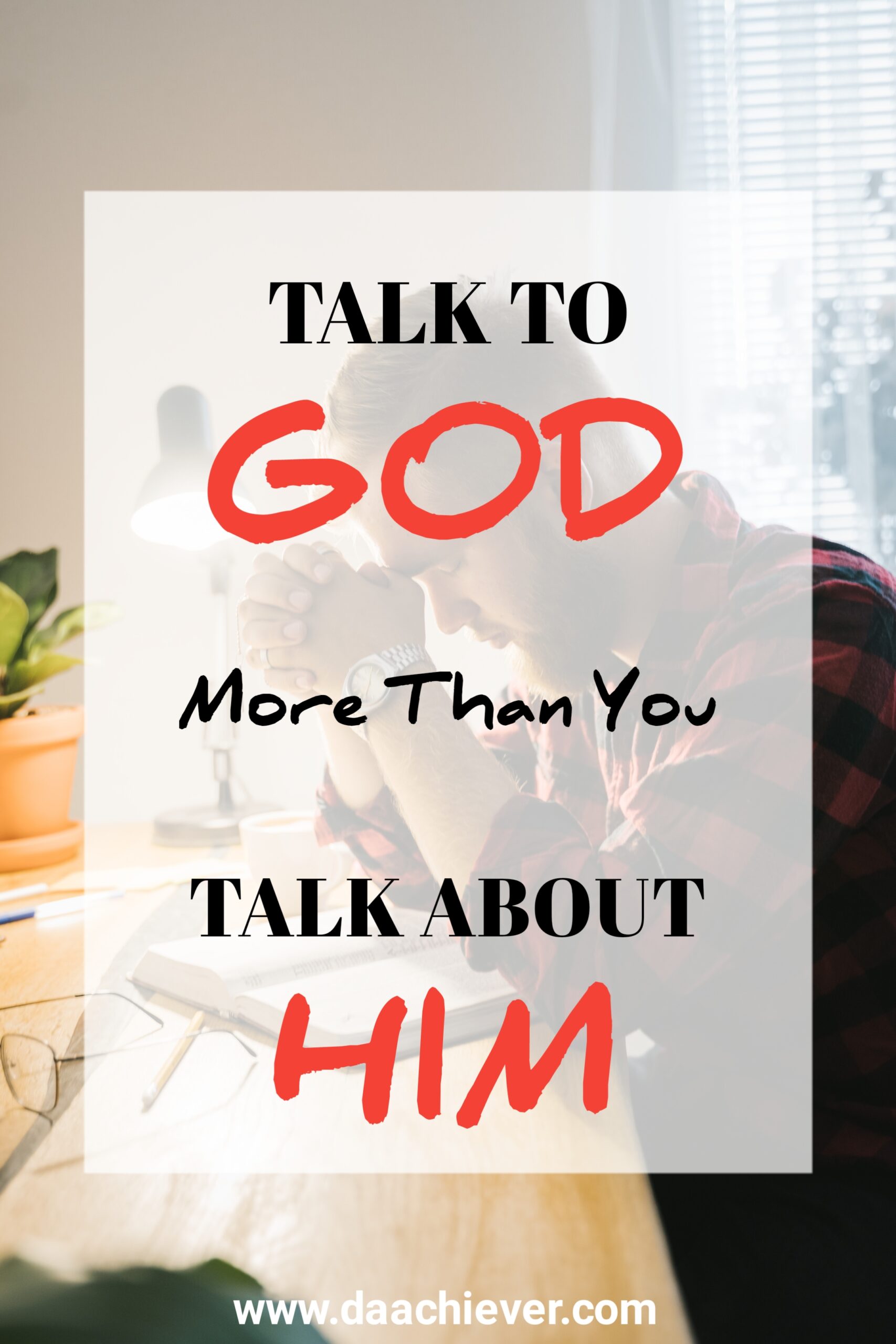 Talk to God more than you talk about Him scaled