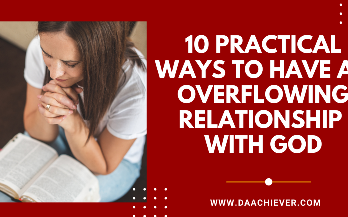 10 Practical Ways to have an overwhelming relationship with God