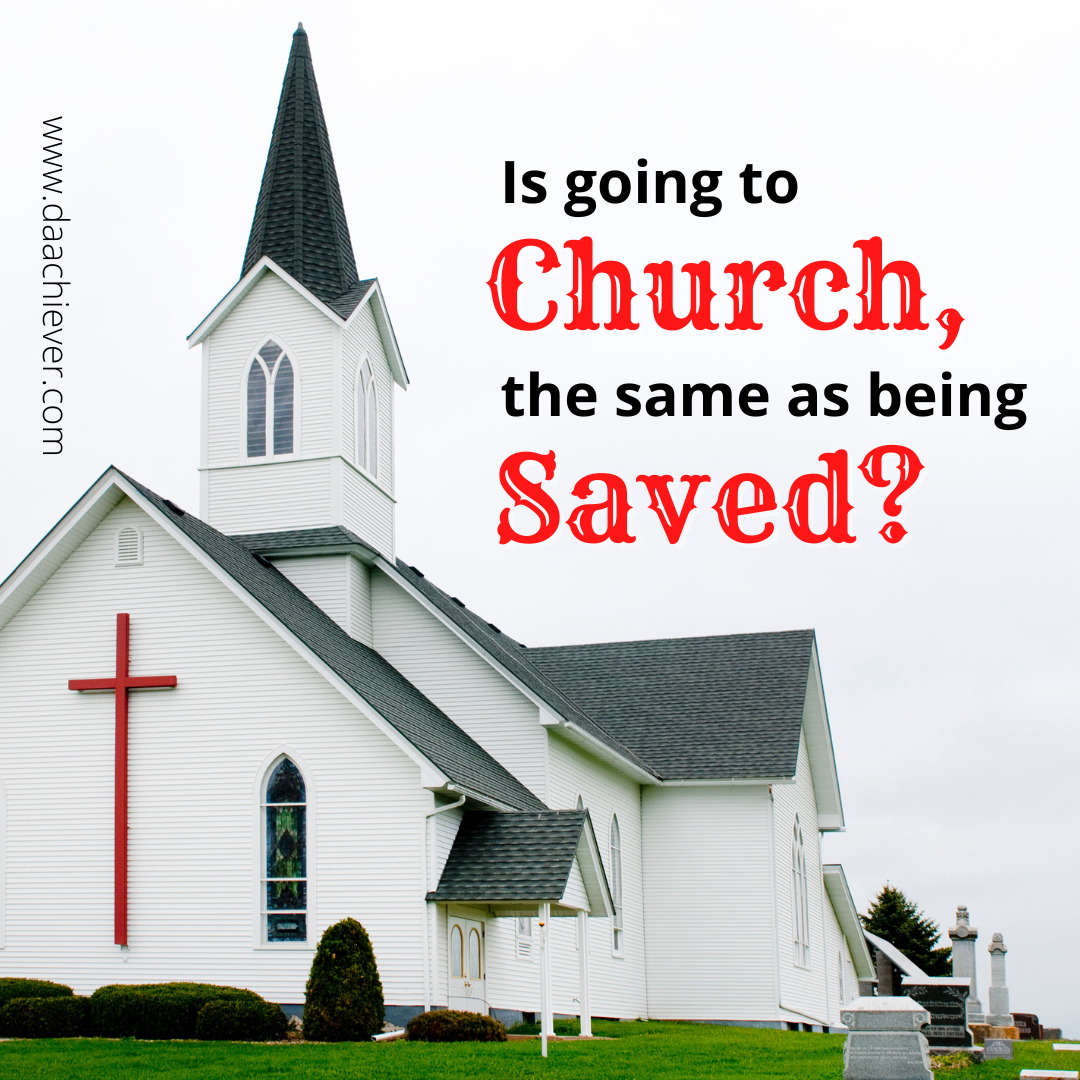 Is going to church the same as being saved? 